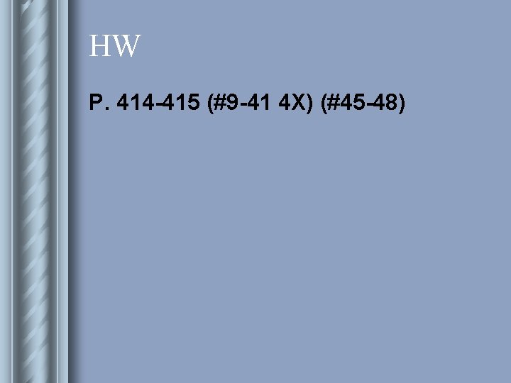 HW P. 414 -415 (#9 -41 4 X) (#45 -48) 