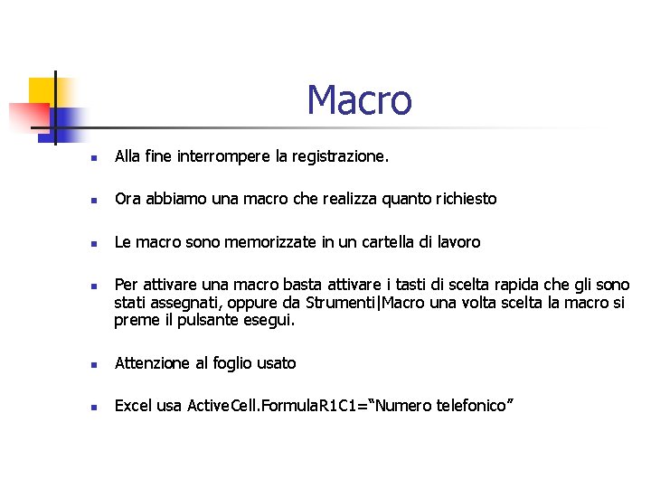 Macro n Alla fine interrompere la registrazione. n Ora abbiamo una macro che realizza