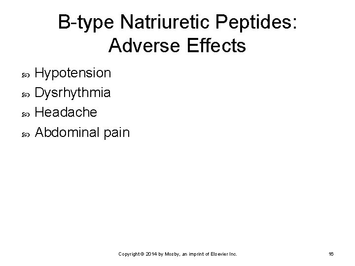 B-type Natriuretic Peptides: Adverse Effects Hypotension Dysrhythmia Headache Abdominal pain Copyright © 2014 by