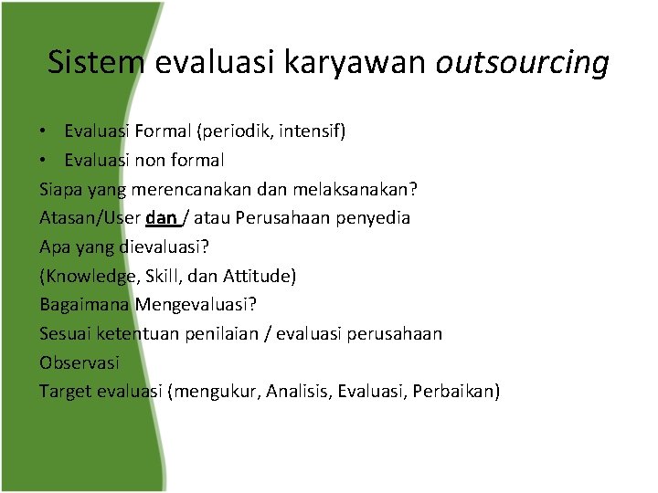 Sistem evaluasi karyawan outsourcing • Evaluasi Formal (periodik, intensif) • Evaluasi non formal Siapa