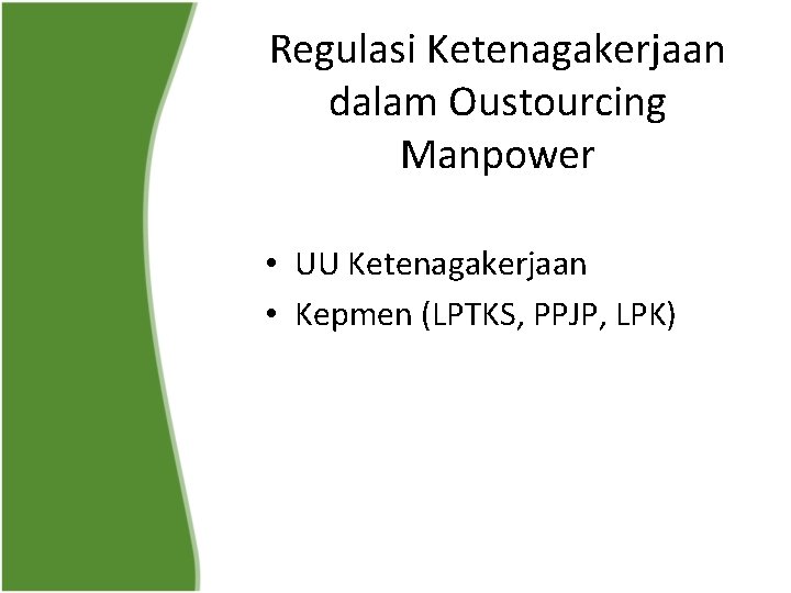 Regulasi Ketenagakerjaan dalam Oustourcing Manpower • UU Ketenagakerjaan • Kepmen (LPTKS, PPJP, LPK) 