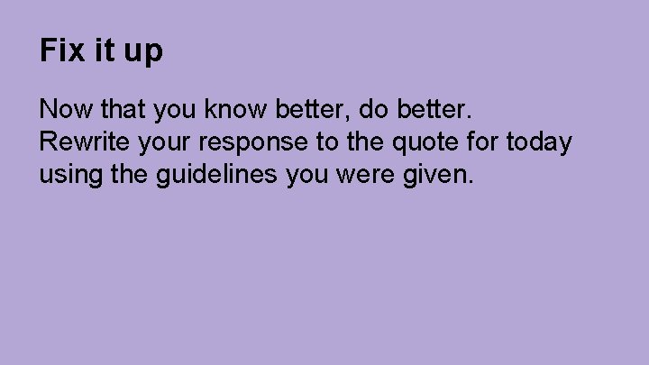 Fix it up Now that you know better, do better. Rewrite your response to