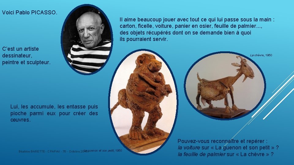 Voici Pablo PICASSO. Il aime beaucoup jouer avec tout ce qui lui passe sous