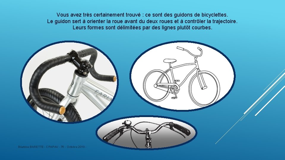 Vous avez très certainement trouvé : ce sont des guidons de bicyclettes. Le guidon
