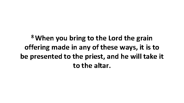 8 When you bring to the Lord the grain offering made in any of