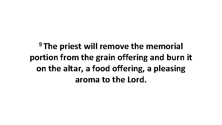 9 The priest will remove the memorial portion from the grain offering and burn