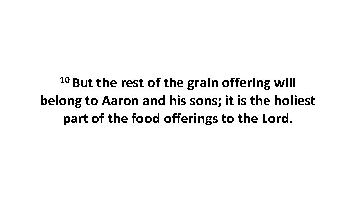 10 But the rest of the grain offering will belong to Aaron and his