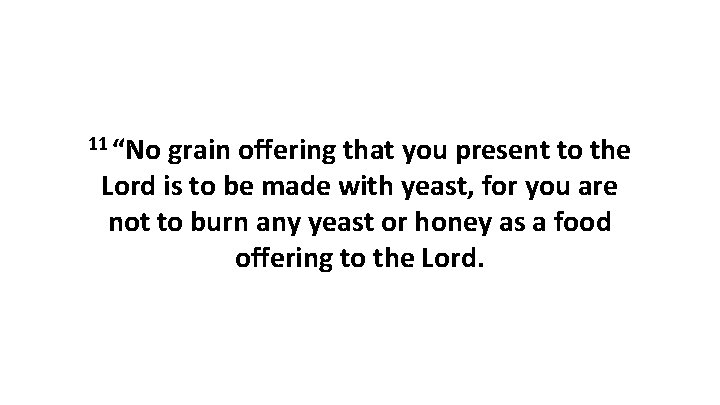 11 “No grain offering that you present to the Lord is to be made