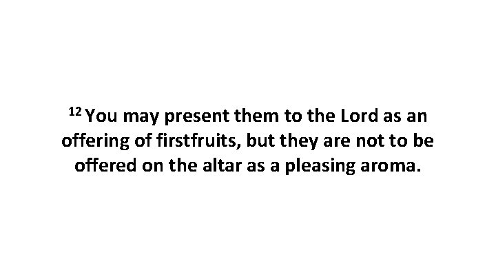 12 You may present them to the Lord as an offering of firstfruits, but