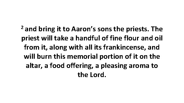2 and bring it to Aaron’s sons the priests. The priest will take a