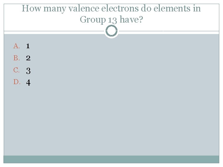 How many valence electrons do elements in Group 13 have? A. 1 B. 2