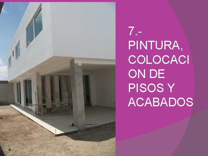 7. - PINTURA, COLOCACI ON DE PISOS Y ACABADOS 