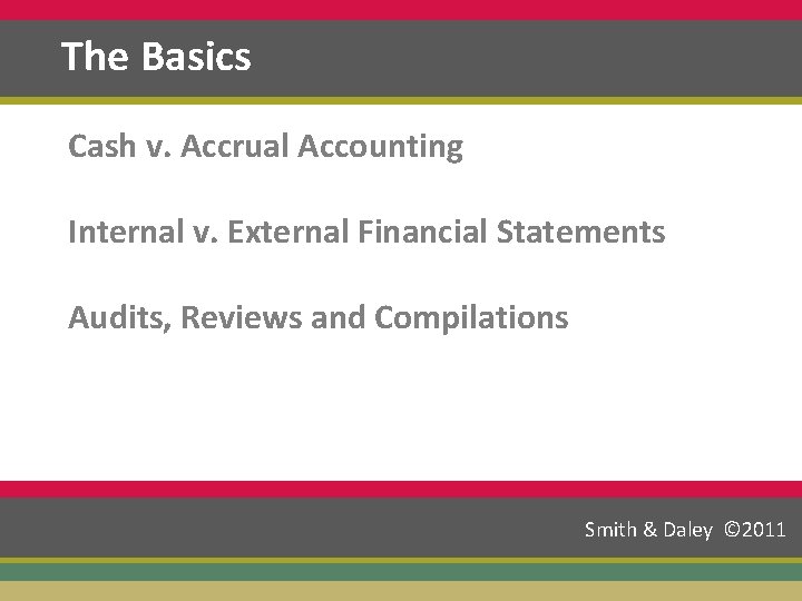 The Basics Cash v. Accrual Accounting Internal v. External Financial Statements Audits, Reviews and