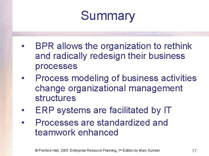 Summary • • BPR allows the organization to rethink and radically redesign their business Summary • • BPR allows the organization to rethink and radically redesign their business