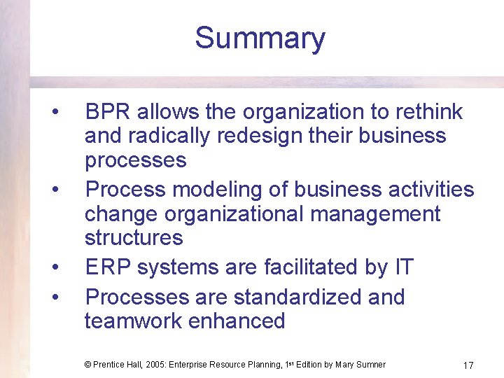 Summary • • BPR allows the organization to rethink and radically redesign their business