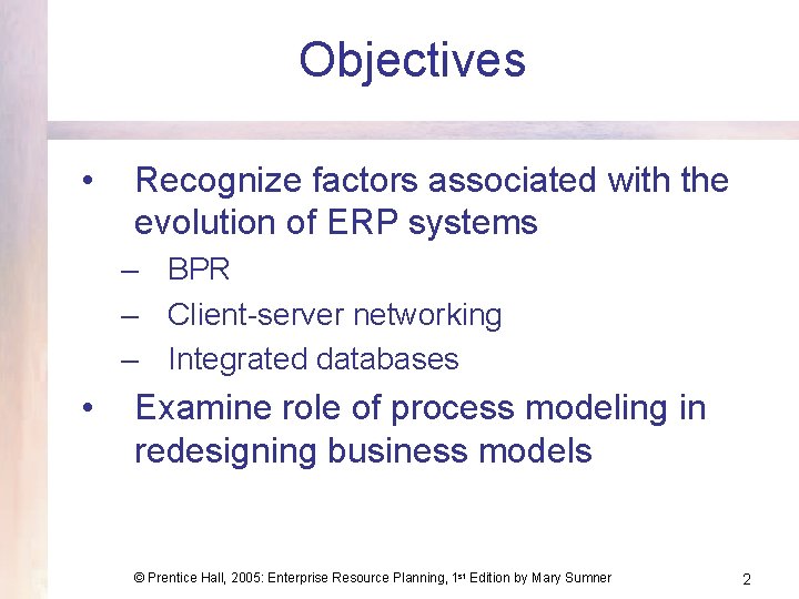 Objectives • Recognize factors associated with the evolution of ERP systems – BPR –