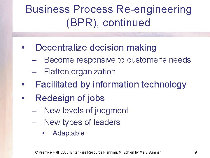 Business Process Re-engineering (BPR), continued • Decentralize decision making – Become responsive to customer’s