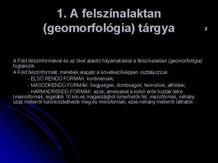 1. A felszínalaktan (geomorfológia) tárgya A Föld felszínformáival és az őket alakító folyamatokkal a