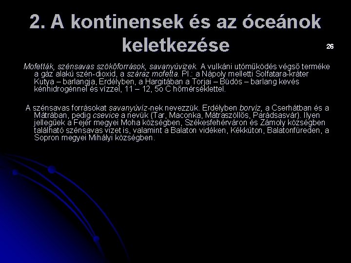 2. A kontinensek és az óceánok keletkezése 26 Mofetták, szénsavas szökőforrások, savanyúvizek. A vulkáni