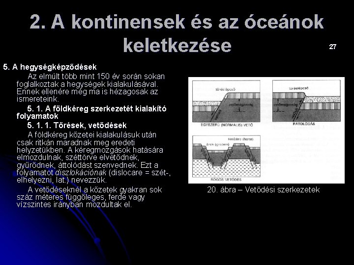 2. A kontinensek és az óceánok keletkezése 5. A hegységképződések Az elmúlt több mint