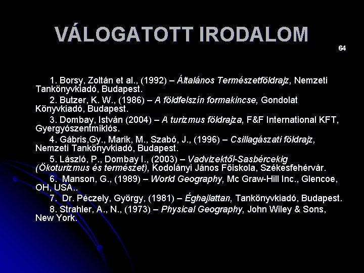 VÁLOGATOTT IRODALOM 64 1. Borsy, Zoltán et al. , (1992) – Általános Természetföldrajz, Nemzeti