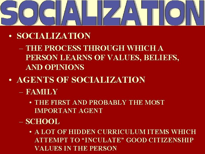  • SOCIALIZATION – THE PROCESS THROUGH WHICH A PERSON LEARNS OF VALUES, BELIEFS,