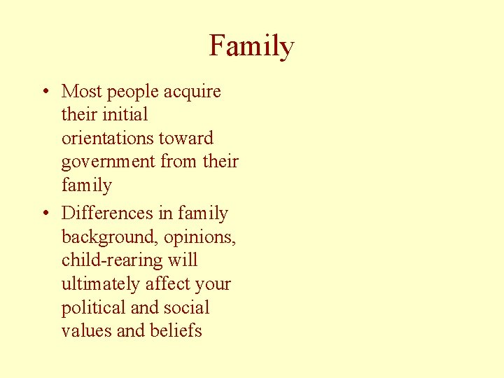 Family • Most people acquire their initial orientations toward government from their family •