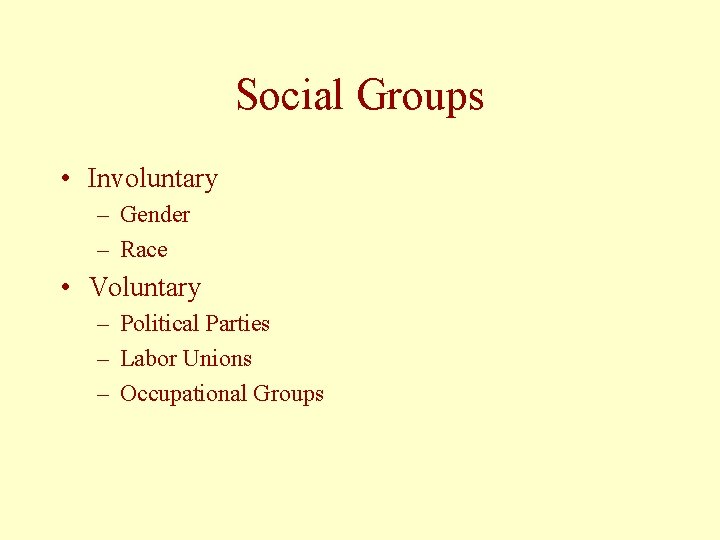 Social Groups • Involuntary – Gender – Race • Voluntary – Political Parties –