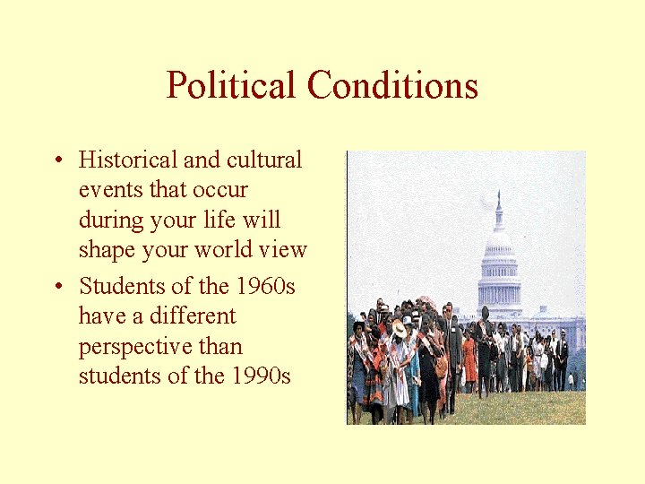 Political Conditions • Historical and cultural events that occur during your life will shape