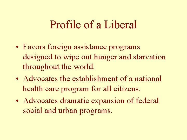 Profile of a Liberal • Favors foreign assistance programs designed to wipe out hunger