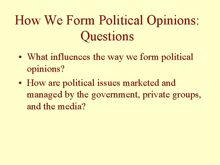 How We Form Political Opinions: Questions • What influences the way we form political