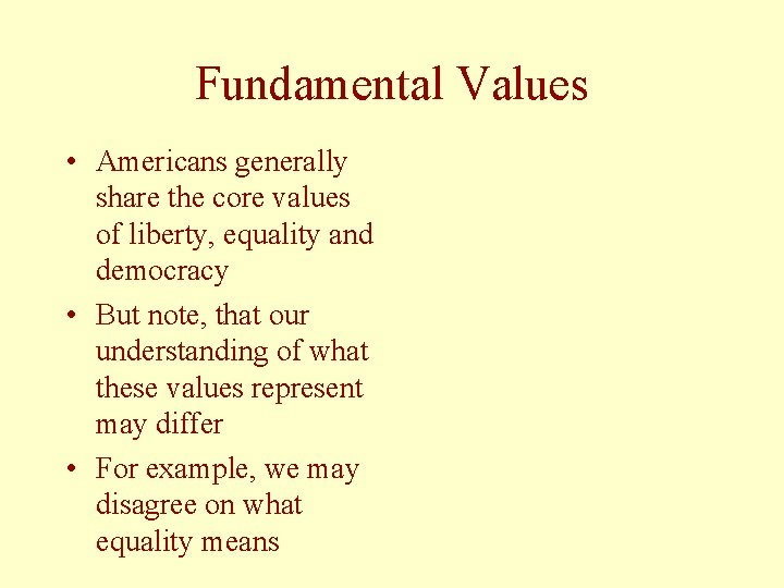 Fundamental Values • Americans generally share the core values of liberty, equality and democracy