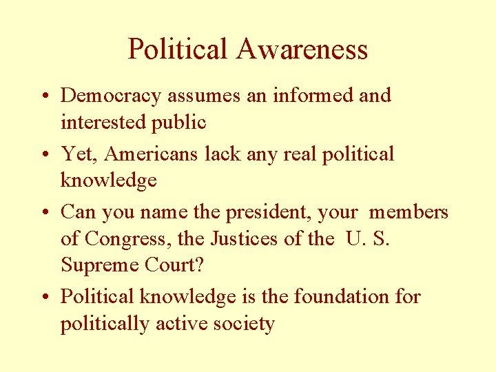 Political Awareness • Democracy assumes an informed and interested public • Yet, Americans lack