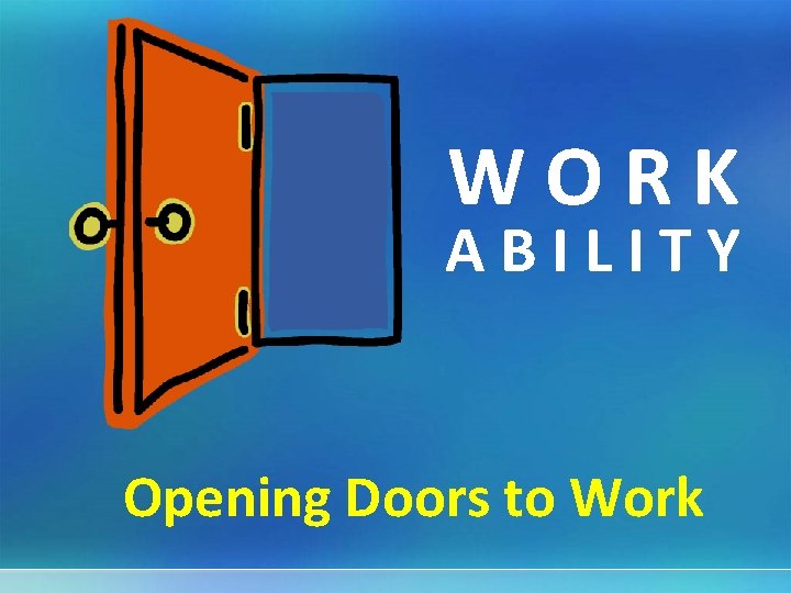 WORK ABILITY Opening Doors to Work 