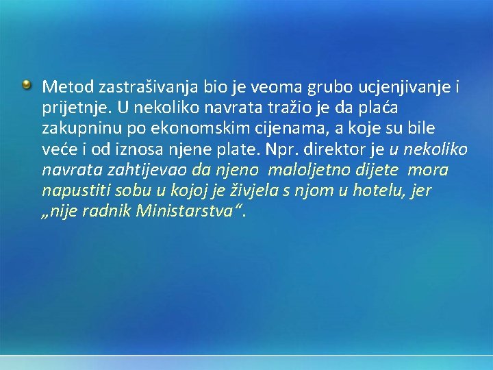 Metod zastrašivanja bio je veoma grubo ucjenjivanje i prijetnje. U nekoliko navrata tražio je