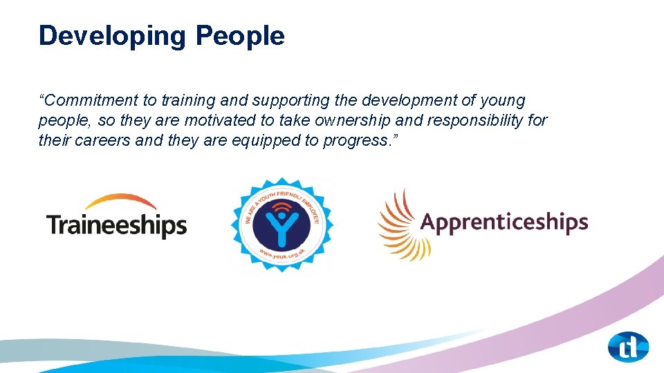 Developing People “Commitment to training and supporting the development of young people, so they