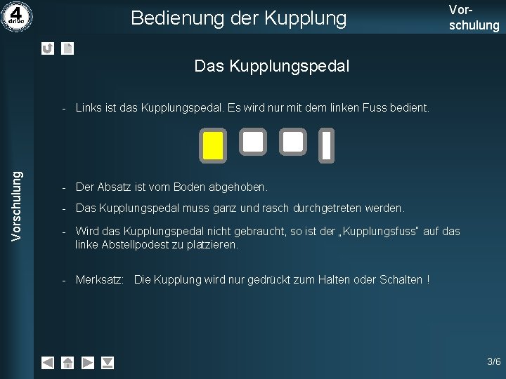 Bedienung der Kupplung Vorschulung Das Kupplungspedal Vorschulung - Links ist das Kupplungspedal. Es wird