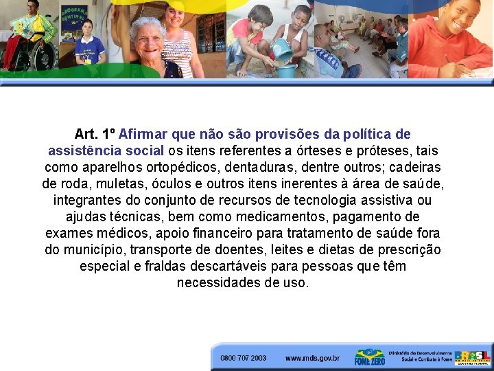 Art. 1º Afirmar que não são provisões da política de assistência social os itens