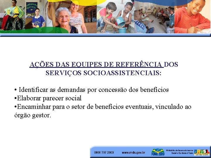 AÇÕES DAS EQUIPES DE REFERÊNCIA DOS SERVIÇOS SOCIOASSISTENCIAIS: • Identificar as demandas por concessão