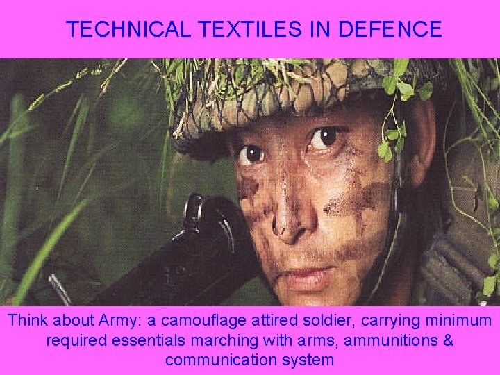 TECHNICAL TEXTILES IN DEFENCE Think about Army: a camouflage attired soldier, carrying minimum required