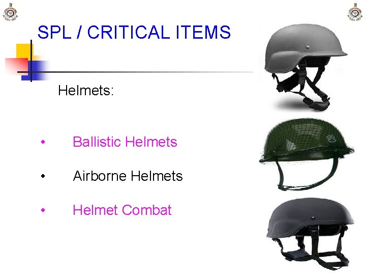 SPL / CRITICAL ITEMS Helmets: • Ballistic Helmets • Airborne Helmets • Helmet Combat