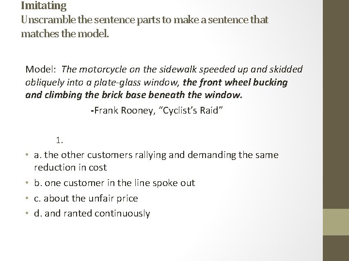 Imitating Unscramble the sentence parts to make a sentence that matches the model. Model: