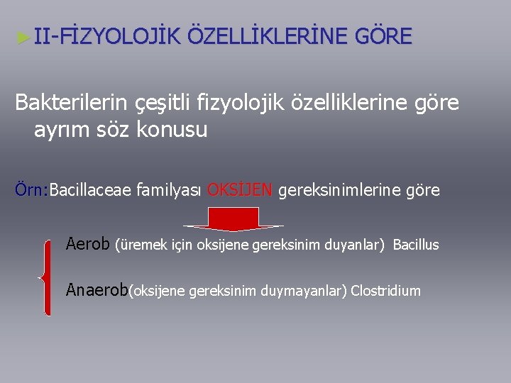 ► II-FİZYOLOJİK ÖZELLİKLERİNE GÖRE Bakterilerin çeşitli fizyolojik özelliklerine göre ayrım söz konusu Örn: Bacillaceae