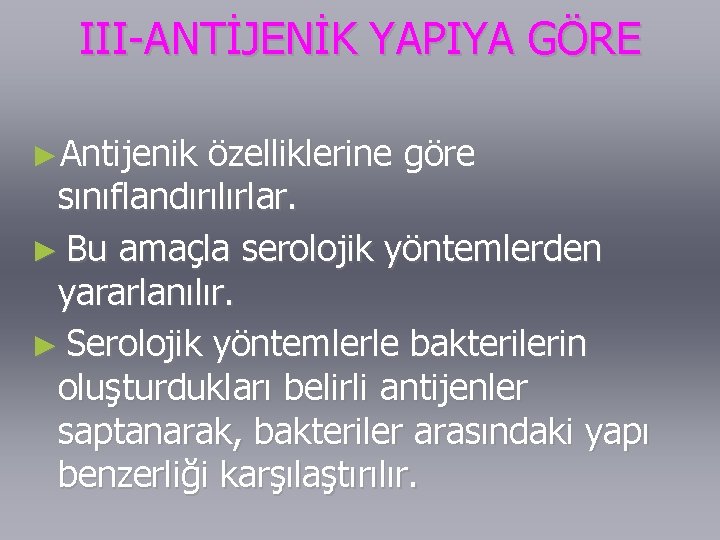 III-ANTİJENİK YAPIYA GÖRE ►Antijenik özelliklerine göre sınıflandırılırlar. ► Bu amaçla serolojik yöntemlerden yararlanılır. ►