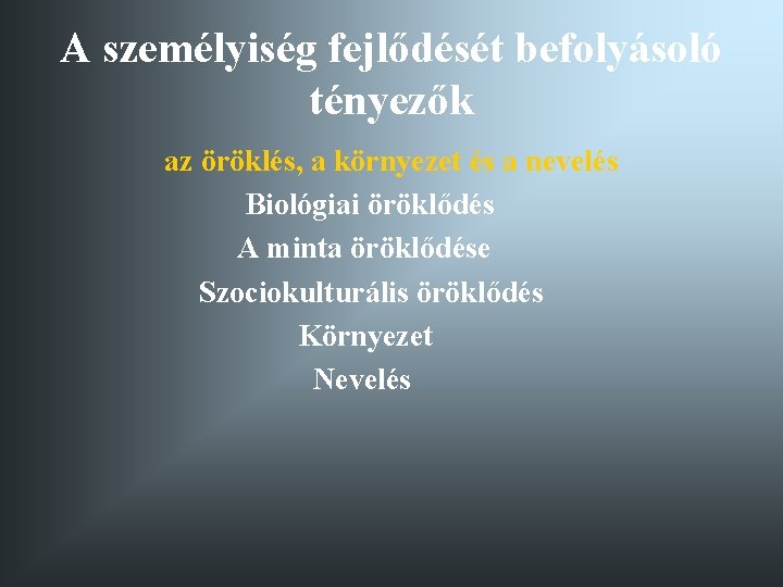 A személyiség fejlődését befolyásoló tényezők az öröklés, a környezet és a nevelés Biológiai öröklődés