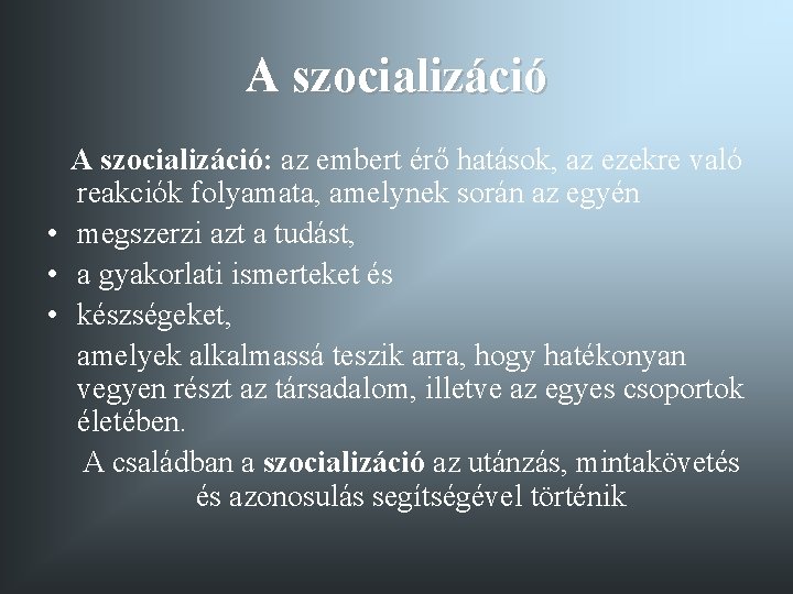 A szocializáció: az embert érő hatások, az ezekre való reakciók folyamata, amelynek során az