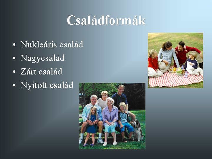 Családformák • • Nukleáris család Nagycsalád Zárt család Nyitott család 