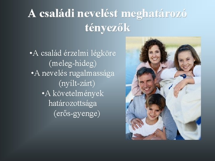 A családi nevelést meghatározó tényezők • A család érzelmi légköre (meleg-hideg) • A nevelés