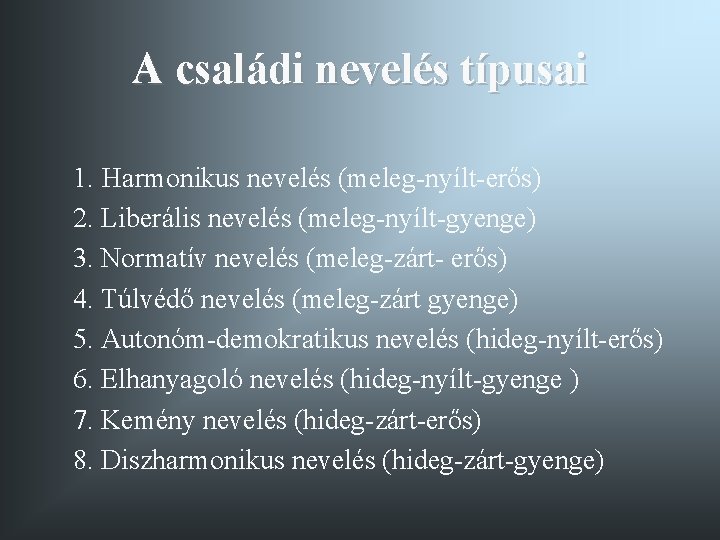 A családi nevelés típusai 1. Harmonikus nevelés (meleg-nyílt-erős) 2. Liberális nevelés (meleg-nyílt-gyenge) 3. Normatív