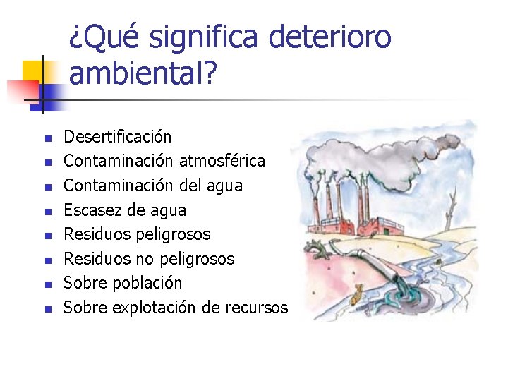 ¿Qué significa deterioro ambiental? n n n n Desertificación Contaminación atmosférica Contaminación del agua